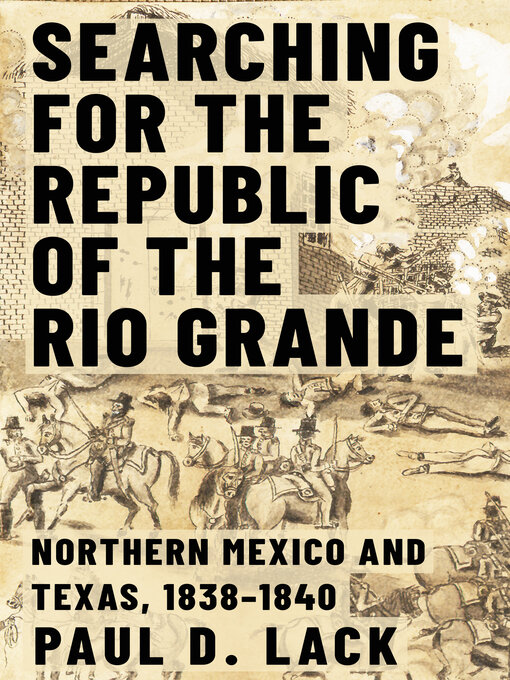 Title details for Searching for the Republic of the Rio Grande by Paul D. Lack - Available